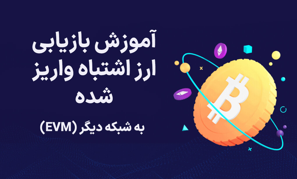 آموزش بازیابی ارز اشتباه واریز شده به شبکه دیگر (EVM)